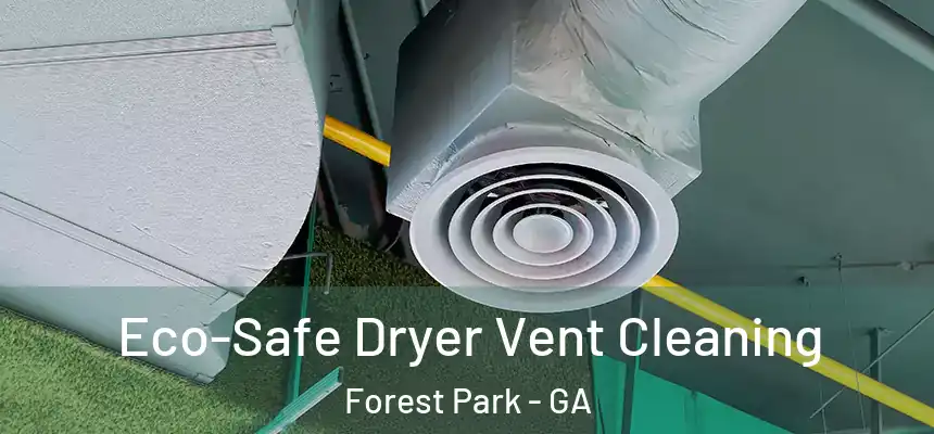  Eco-Safe Dryer Vent Cleaning Forest Park - GA